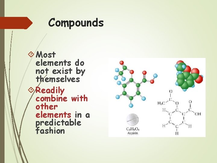 Compounds Most elements do not exist by themselves Readily combine with other elements in