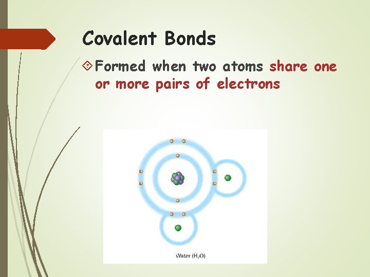 Covalent Bonds Formed when two atoms share one or more pairs of electrons 