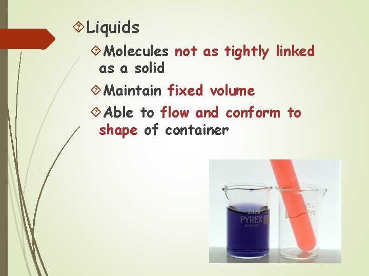  Liquids Molecules not as tightly linked as a solid Maintain fixed volume Able