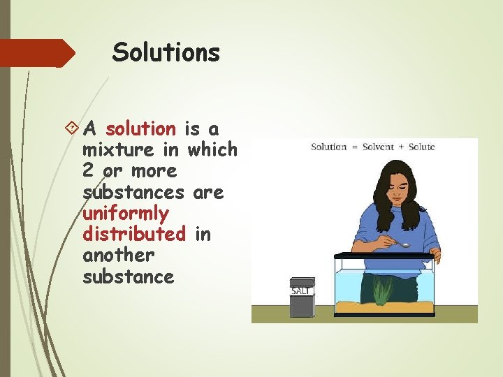Solutions A solution is a mixture in which 2 or more substances are uniformly