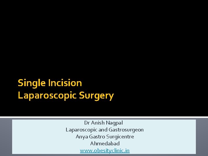 Single Incision Laparoscopic Surgery Dr Anish Nagpal Laparoscopic and Gastrosurgeon Anya Gastro Surgicentre Ahmedabad