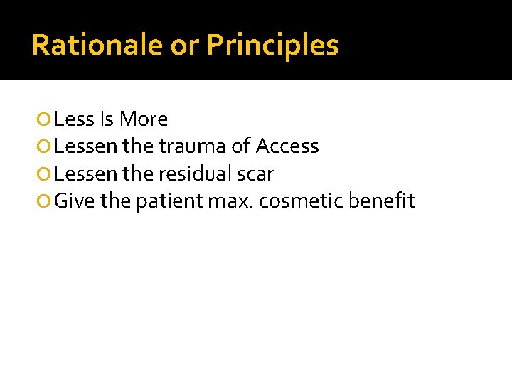Rationale or Principles Less Is More Lessen the trauma of Access Lessen the residual