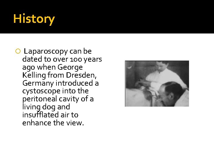 History Laparoscopy can be dated to over 100 years ago when George Kelling from