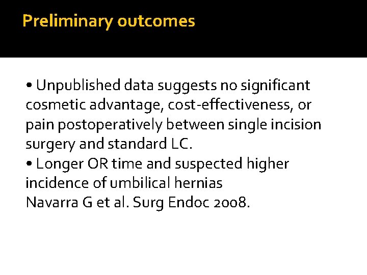 Preliminary outcomes • Unpublished data suggests no significant cosmetic advantage, cost-effectiveness, or pain postoperatively