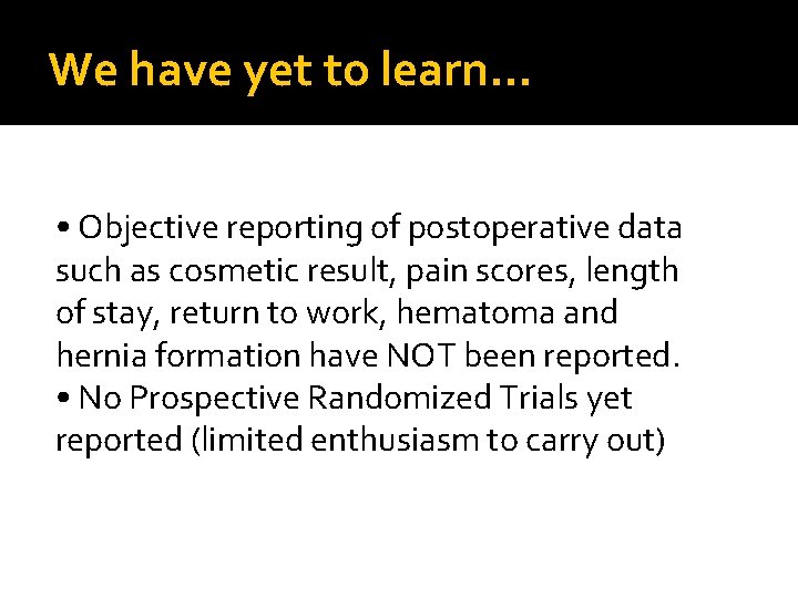 We have yet to learn… • Objective reporting of postoperative data such as cosmetic