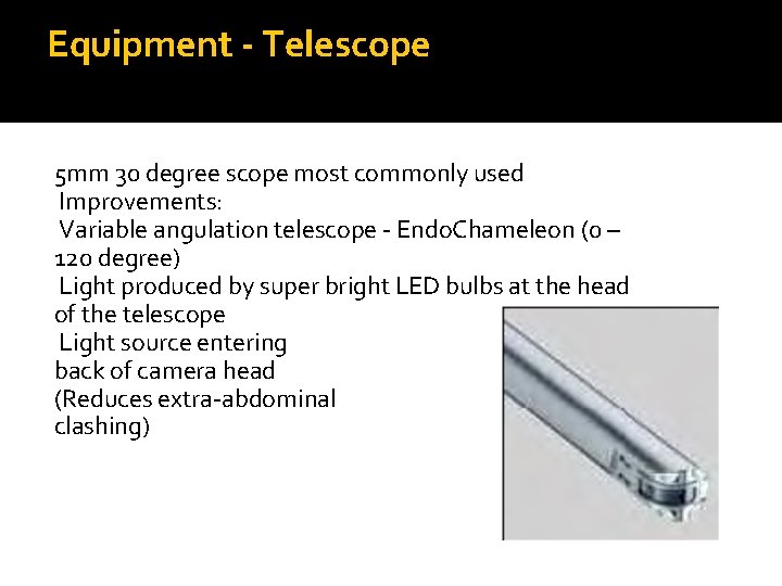 Equipment - Telescope 5 mm 30 degree scope most commonly used Improvements: Variable angulation