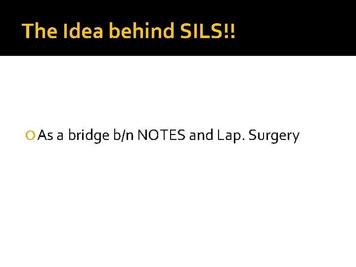 The Idea behind SILS!! As a bridge b/n NOTES and Lap. Surgery 