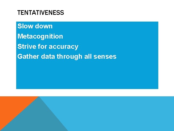 TENTATIVENESS Slow down Metacognition Strive for accuracy Gather data through all senses 