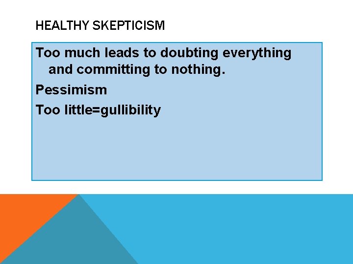 HEALTHY SKEPTICISM Too much leads to doubting everything and committing to nothing. Pessimism Too