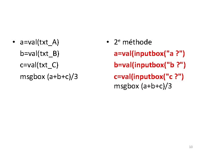  • a=val(txt_A) b=val(txt_B) c=val(txt_C) msgbox (a+b+c)/3 • 2 e méthode a=val(inputbox("a ? ")