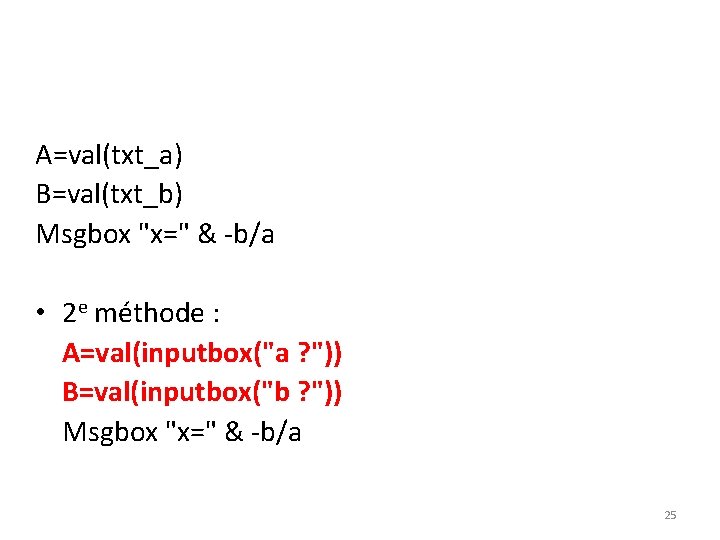 A=val(txt_a) B=val(txt_b) Msgbox "x=" & -b/a • 2 e méthode : A=val(inputbox("a ? "))