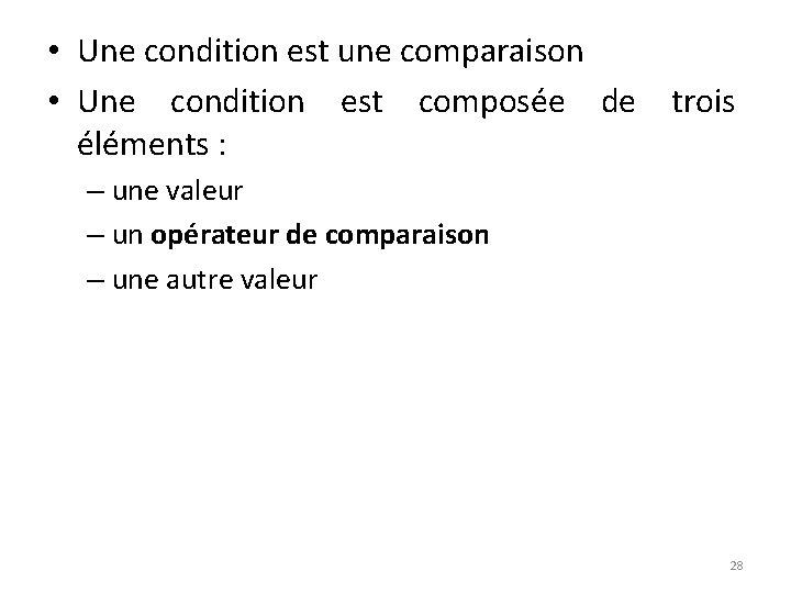  • Une condition est une comparaison • Une condition est composée de trois