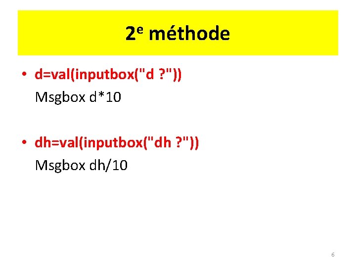 2 e méthode • d=val(inputbox("d ? ")) Msgbox d*10 • dh=val(inputbox("dh ? ")) Msgbox