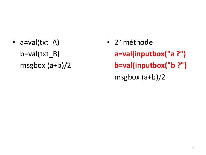  • a=val(txt_A) b=val(txt_B) msgbox (a+b)/2 • 2 e méthode a=val(inputbox("a ? ") b=val(inputbox("b