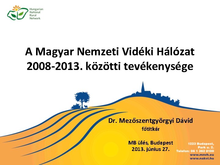 A Magyar Nemzeti Vidéki Hálózat 2008 -2013. közötti tevékenysége Dr. Mezőszentgyörgyi Dávid főtitkár MB