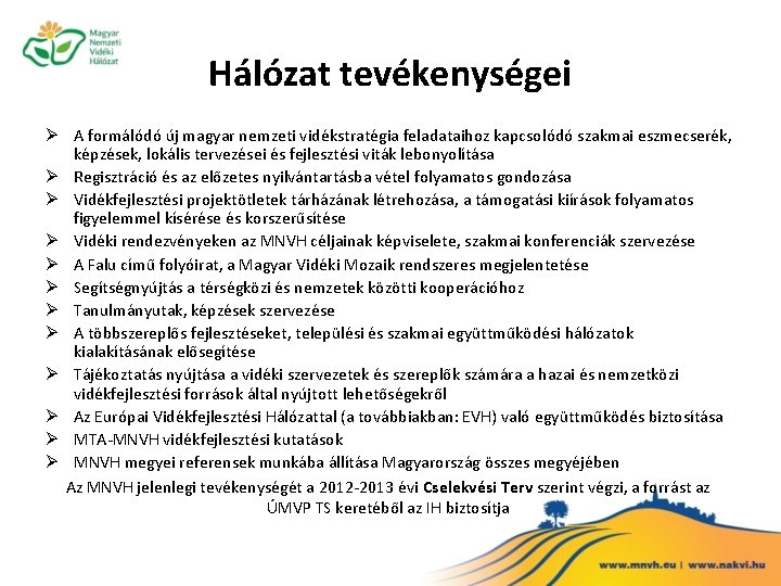 Hálózat tevékenységei Ø A formálódó új magyar nemzeti vidékstratégia feladataihoz kapcsolódó szakmai eszmecserék, képzések,