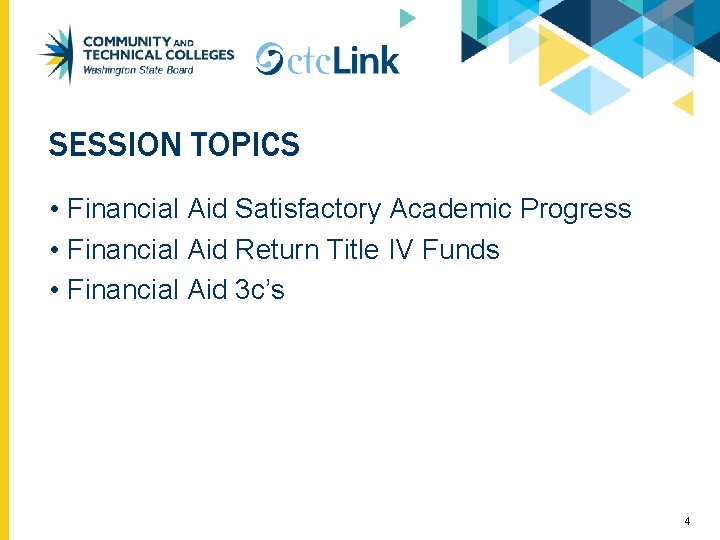 SESSION TOPICS • Financial Aid Satisfactory Academic Progress • Financial Aid Return Title IV