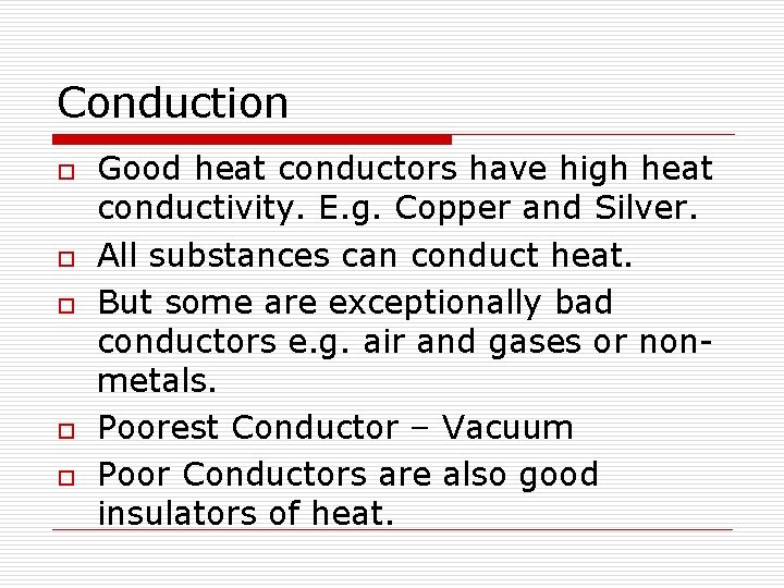 Conduction o o o Good heat conductors have high heat conductivity. E. g. Copper