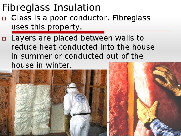 Fibreglass Insulation o o Glass is a poor conductor. Fibreglass uses this property. Layers