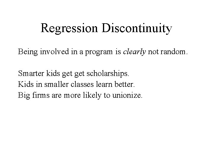 Regression Discontinuity Being involved in a program is clearly not random. Smarter kids get