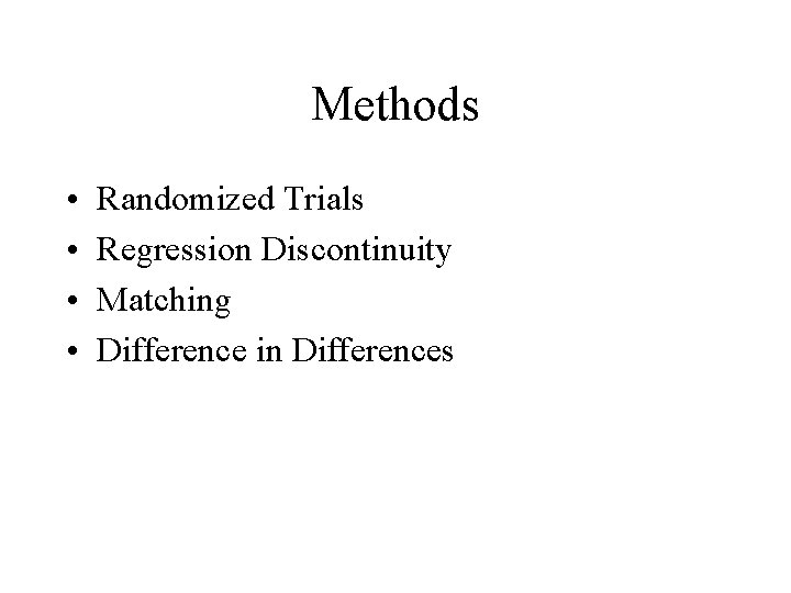 Methods • • Randomized Trials Regression Discontinuity Matching Difference in Differences 