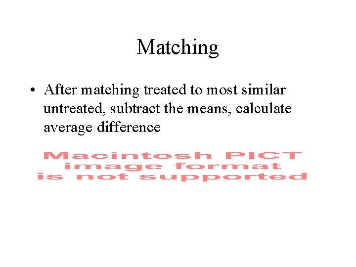 Matching • After matching treated to most similar untreated, subtract the means, calculate average