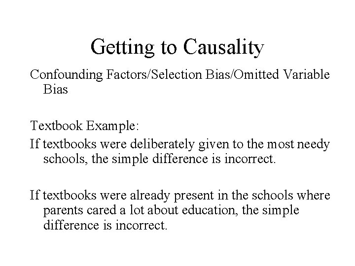 Getting to Causality Confounding Factors/Selection Bias/Omitted Variable Bias Textbook Example: If textbooks were deliberately