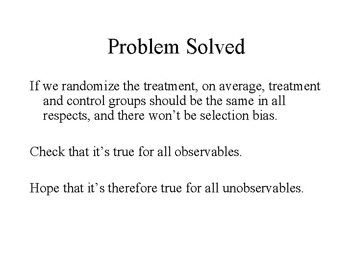 Problem Solved If we randomize the treatment, on average, treatment and control groups should