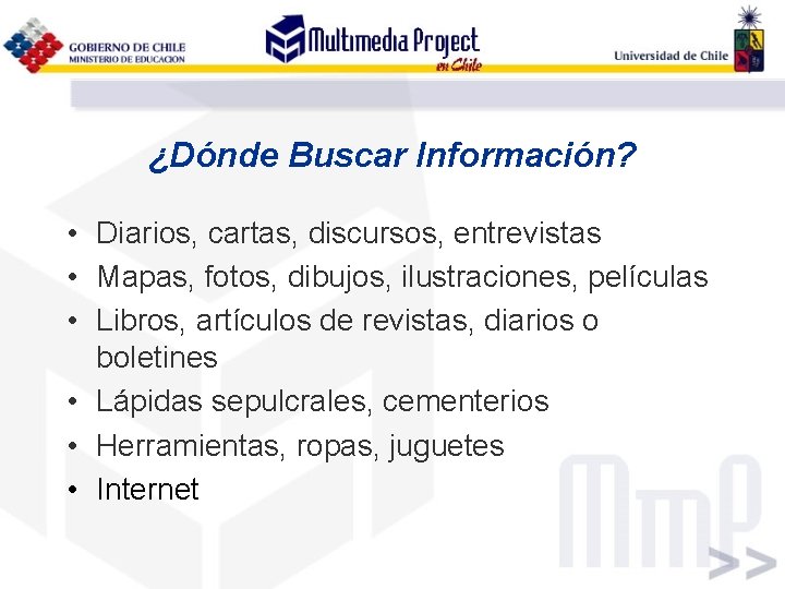 ¿Dónde Buscar Información? • Diarios, cartas, discursos, entrevistas • Mapas, fotos, dibujos, ilustraciones, películas