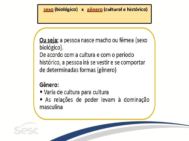 sexo (biológico) x gênero (cultural e histórico) 