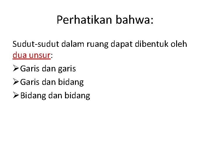 Perhatikan bahwa: Sudut-sudut dalam ruang dapat dibentuk oleh dua unsur: ØGaris dan garis ØGaris