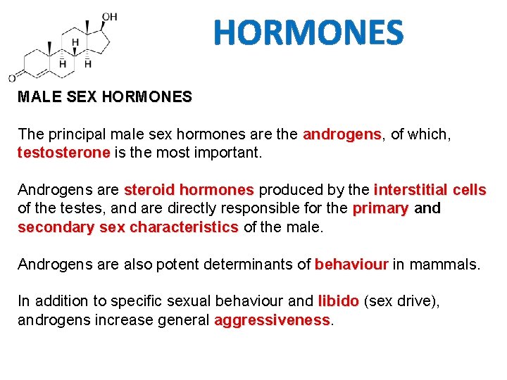 HORMONES MALE SEX HORMONES The principal male sex hormones are the androgens, androgens of