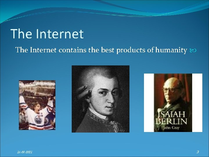 The Internet contains the best products of humanity 16/09/2021 3 