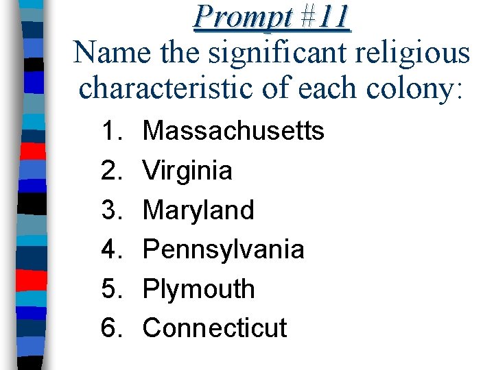 Prompt #11 Name the significant religious characteristic of each colony: 1. 2. 3. 4.
