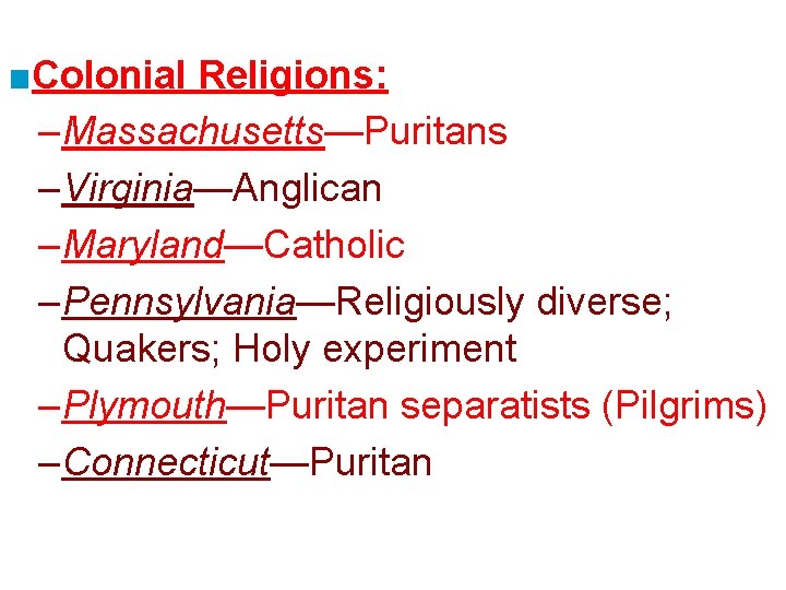 ■Colonial Religions: – Massachusetts—Puritans – Virginia—Anglican – Maryland—Catholic – Pennsylvania—Religiously diverse; Quakers; Holy experiment