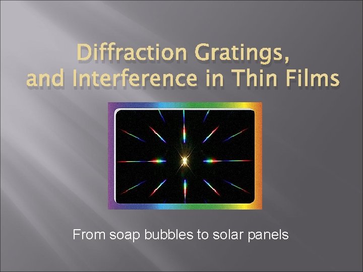 Diffraction Gratings, and Interference in Thin Films From soap bubbles to solar panels 