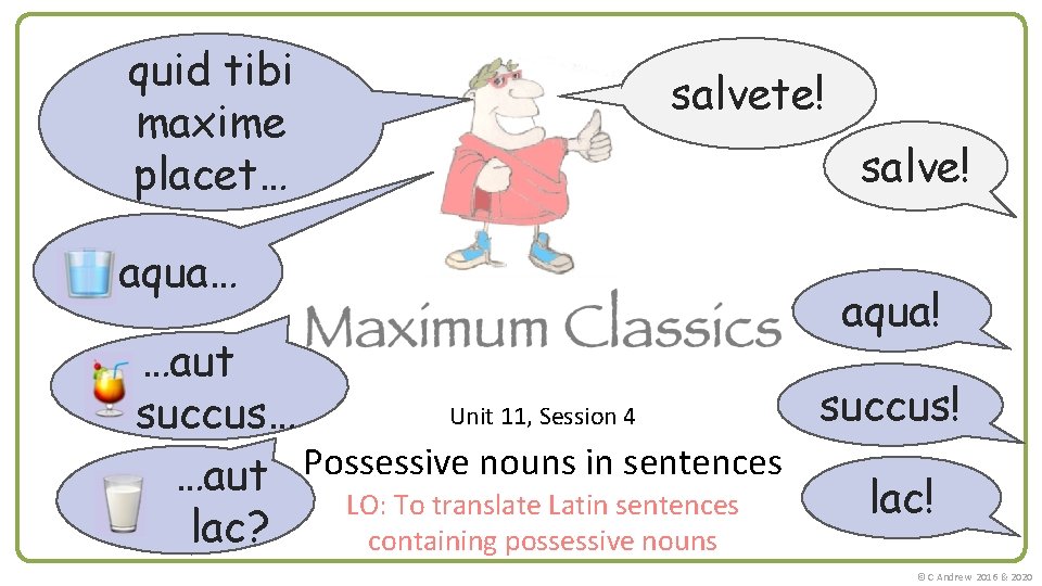 quid tibi maxime placet… aqua… salvete! salve! aqua! …aut succus! Unit 11, Session 4