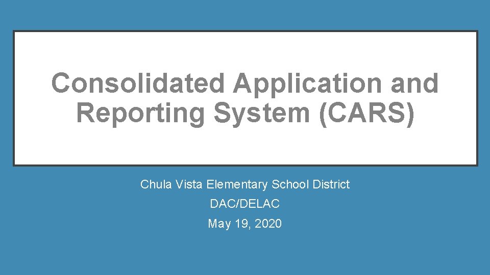 Consolidated Application and Reporting System (CARS) Chula Vista Elementary School District DAC/DELAC May 19,