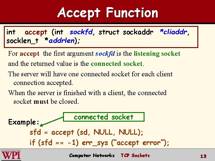 Accept Function int accept (int sockfd, struct sockaddr *cliaddr, socklen_t *addrlen); For accept the