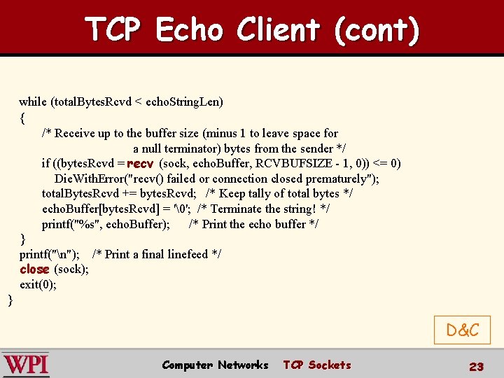 TCP Echo Client (cont) while (total. Bytes. Rcvd < echo. String. Len) { /*