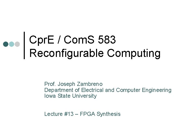 Cpr. E / Com. S 583 Reconfigurable Computing Prof. Joseph Zambreno Department of Electrical