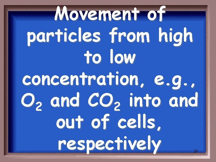 Movement of particles from high to low concentration, e. g. , O 2 and