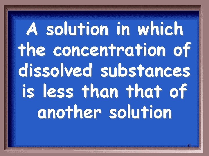 A solution in which the concentration of dissolved substances is less than that of