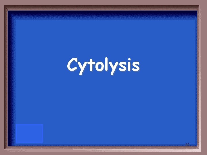 Cytolysis 60 