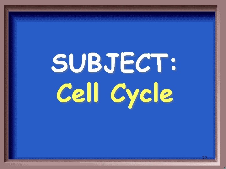 SUBJECT: Cell Cycle 72 