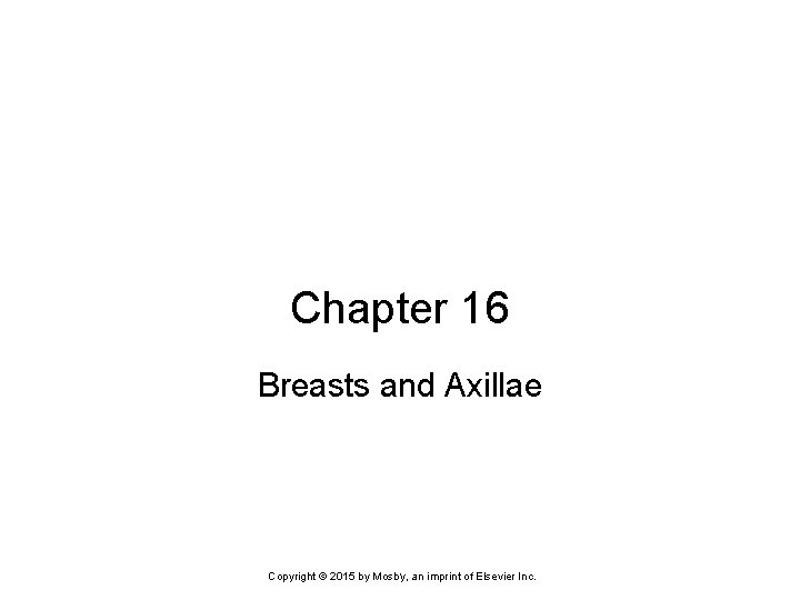 Chapter 16 Breasts and Axillae . an imprint of Elsevier Inc. Copyright © 2015