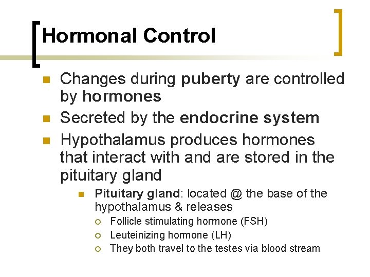 Hormonal Control n n n Changes during puberty are controlled by hormones Secreted by