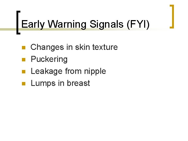 Early Warning Signals (FYI) n n Changes in skin texture Puckering Leakage from nipple