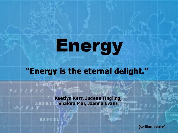 Energy “Energy is the eternal delight. ” Kaetlyn Kerr, Judene Tingling, Shakira Mai, Joanna