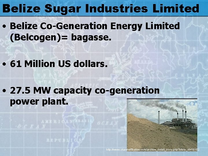 Belize Sugar Industries Limited • Belize Co-Generation Energy Limited (Belcogen)= bagasse. • 61 Million